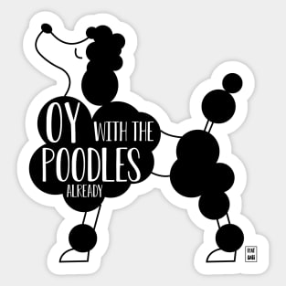 Oy with the poodles already Sticker